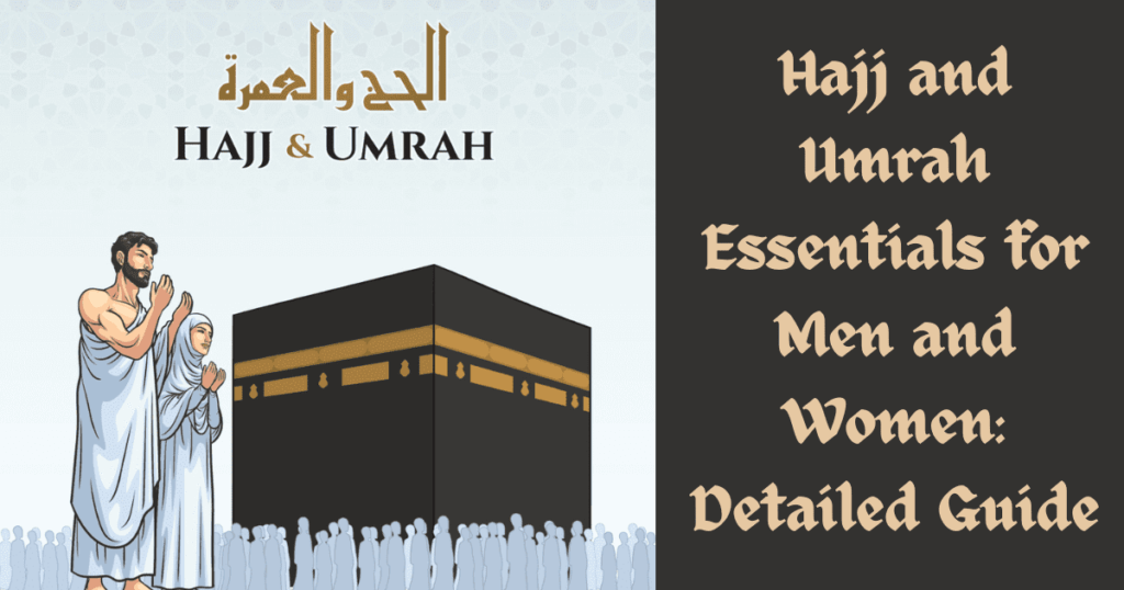 Hajj and Umrah Essentials for Men and Women: Detailed Guide