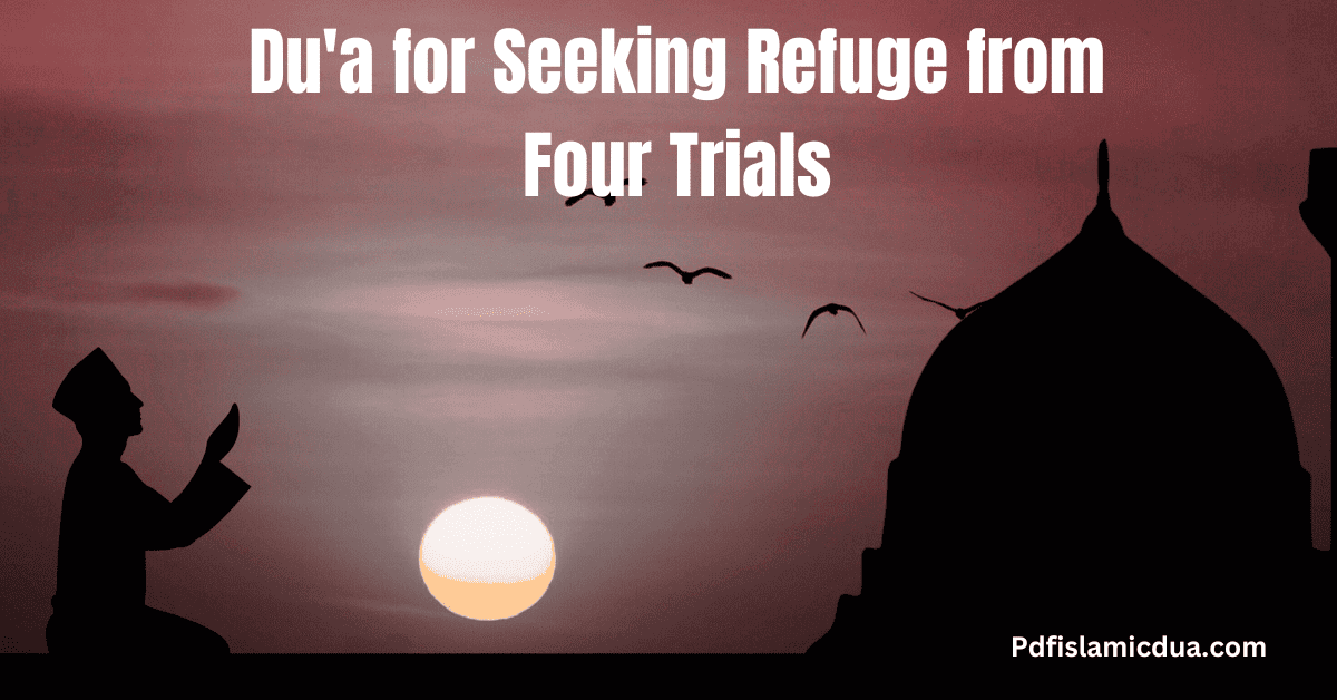 Du'a for Seeking Refuge from Four Trials