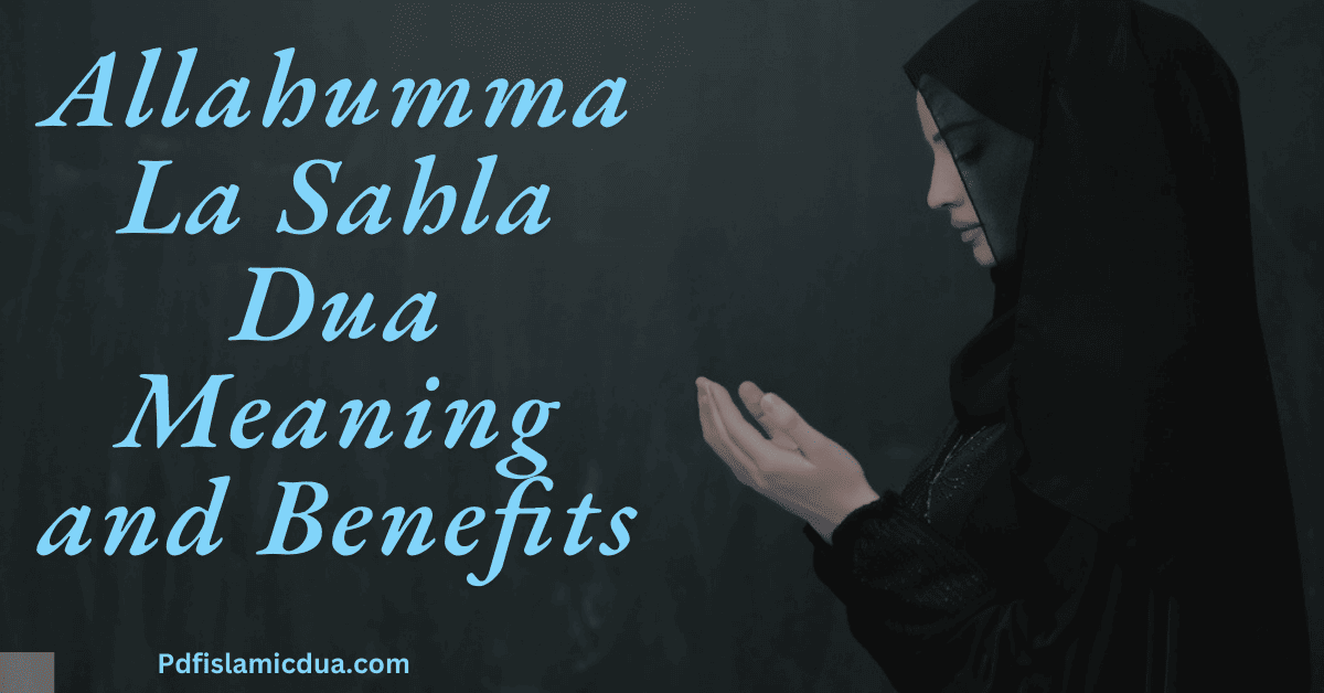 Allahumma La Sahla Dua Meaning and Benefits